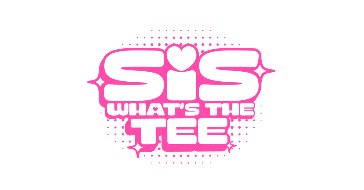 Sis What's The Tee
– Sis What's The Tee