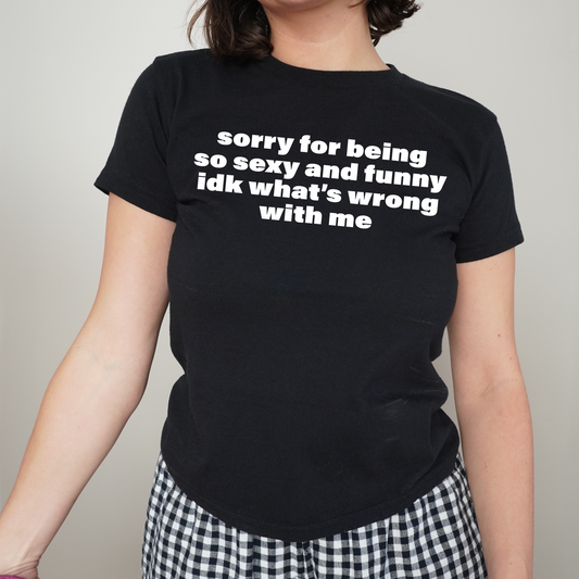 Sorry For Being So Sexy and Funny Baby Tee